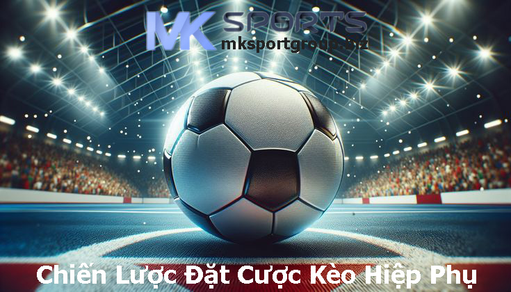 Chiến Lược Đặt Cược Kèo Hiệp Phụ