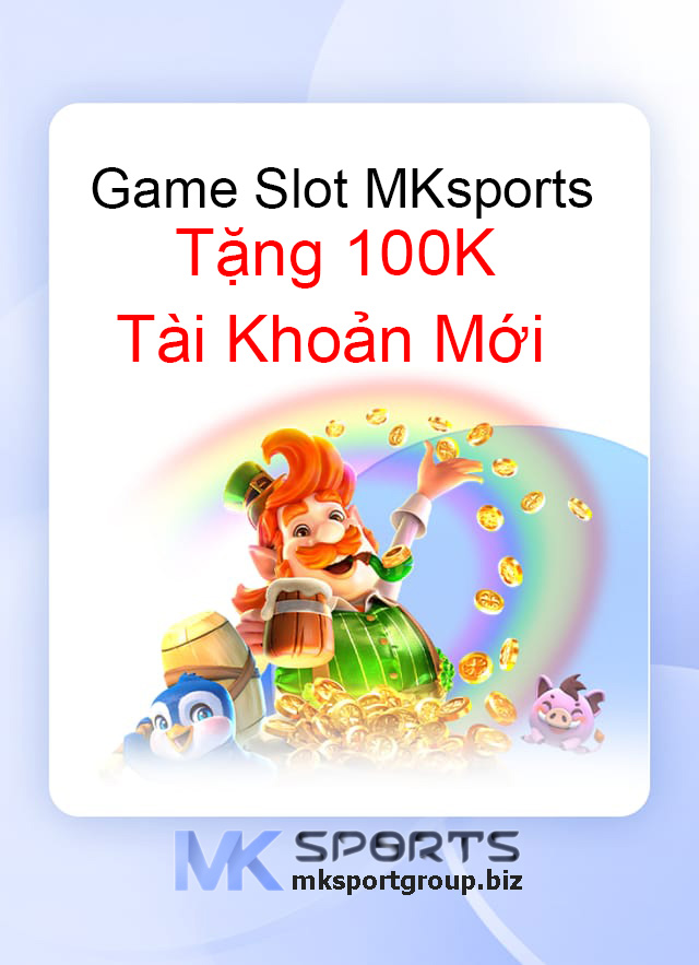 Game Slot MKsports - Tặng 100K Tài Khoản Mới