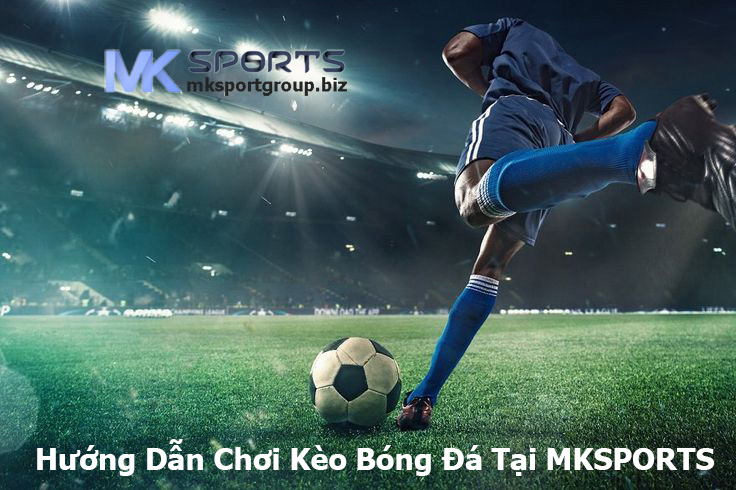 Hướng Dẫn Chơi Kèo Bóng Đá Tại MKSPORTS