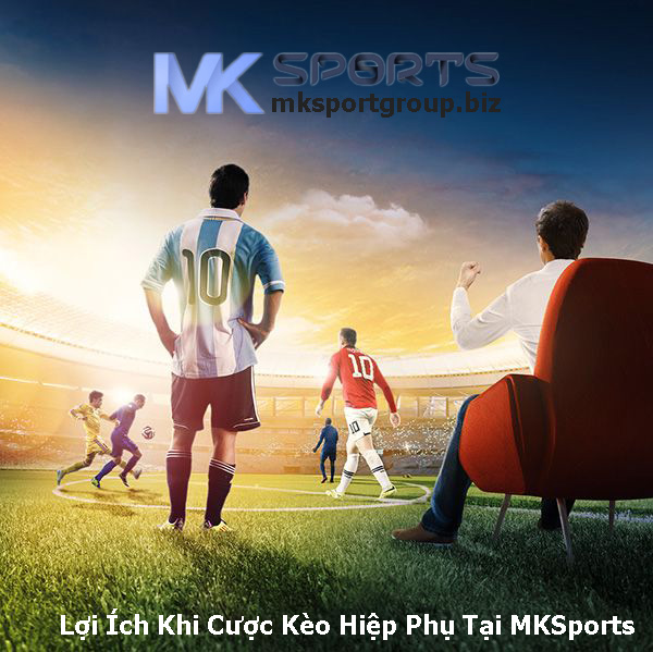 Lợi Ích Khi Cược Kèo Hiệp Phụ Tại MKSports